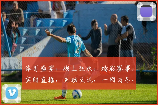 体育盛宴，线上狂欢，精彩赛事，实时直播，互动交流，一网打尽，尽在sports online