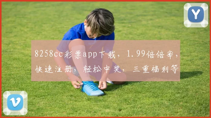 8258cc彩票app下载，1.99倍倍率，快速注册，轻松中奖，三重福利等你来