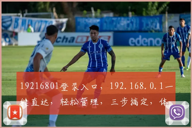 19216801登录入口，192.168.0.1一键直达，轻松管理，三步搞定，体验非凡
